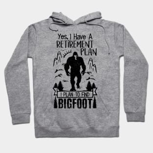 Yes I Do Have A Retirement I Plan To Find Bigfoot Funny Hoodie